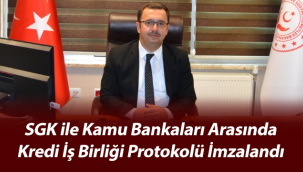 SGK ile Kamu Bankaları Arasında Kredi İş Birliği Protokolü İmzalandı