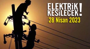 28 Nisan'da elektrik kesintisi yapılacak