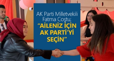 Fatma Coştu: Aileniz İçin AK Parti’yi Seçin