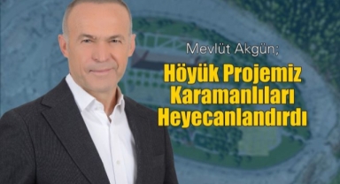 Akgün'ün Höyük Projesi Karamanlıları heyecanlandırdı