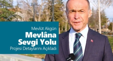 Mevlüt Akgün Dikkat Çeken “Mevlâna Sevgi Yolu” Projesinin Detaylarını Açıkladı