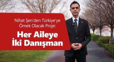 Nihat Şen’den Türkiye’ye Örnek Olacak Proje: Her Aileye İki Danışman