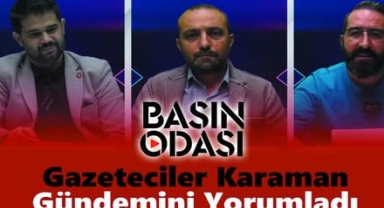 Karaman internet gazetecileri gündemi değerlendirdi